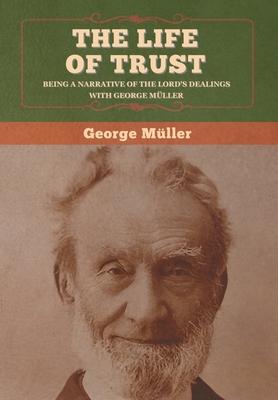 The Life of Trust: Being a Narrative of the Lord's Dealings with George Mller