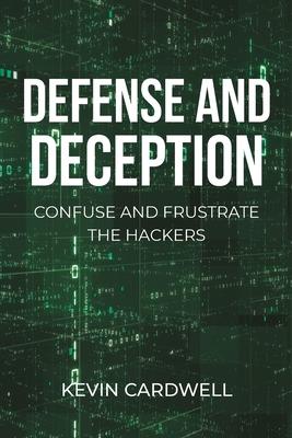 Defense and Deception: Confuse and Frustrate the Hackers