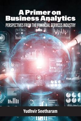 A Primer on Business Analytics: Perspectives from the Financial Services Industry