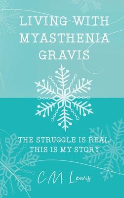 Living with Myasthenia Gravis: The Struggle Is Real: This Is My Story