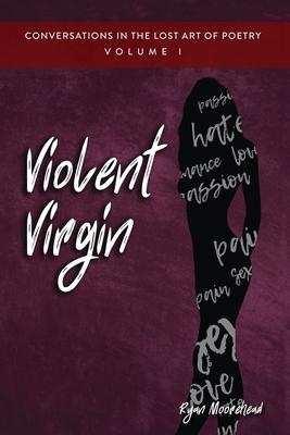 Conversations in the Lost Art of Poetry, Volume I: Violent Virgin