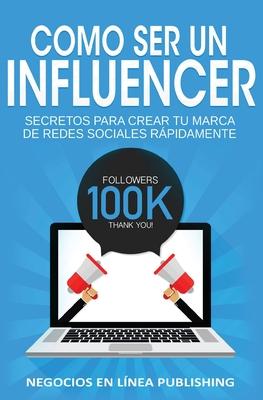 Como ser un Influencer: Secretos Para Crear tu Marca de Redes Sociales Rpidamente.