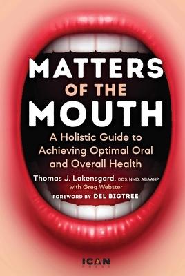 Matters of the Mouth: A Holistic Guide to Achieving Optimal Oral and Overall Health