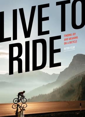 Live to Ride: Finding Joy and Meaning on a Bicycle