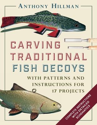 Carving Traditional Fish Decoys: With Patterns and Instructions for 17 Projects