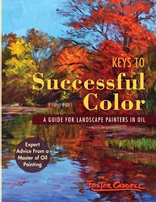 Keys to Successful Color: A Guide for Landscape Painters in Oil: A Guide for Landscape Painters in Oil