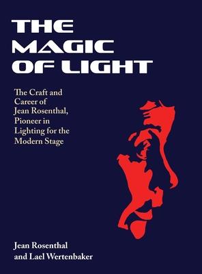 The Magic of Light: The Craft and Career of Jean Rosenthal, Pioneer in Lighting for the Modern Stage