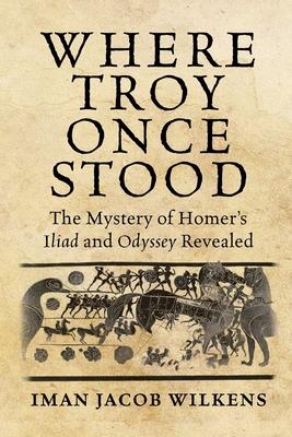 Where Troy Once Stood: The Mystery of Homer's Iliad & Odyssey Revealed Subscription
