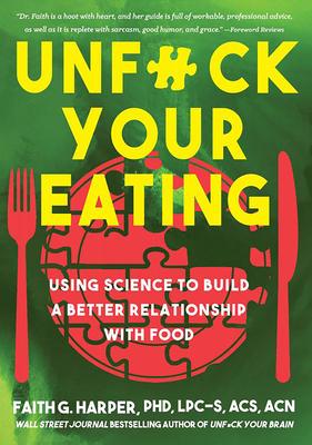 Unfuck Your Eating: Using Science to Build a Better Relationship with Food, Health, and Body Image