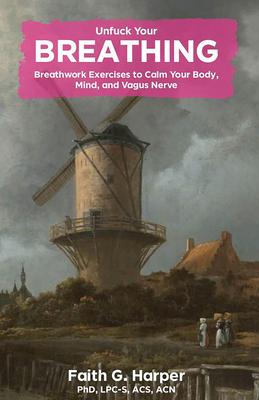 Unfuck Your Breathing: Breathwork Exercises to Calm Your Body, Mind, and Vagus Nerve