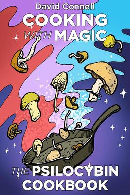 Cooking with Magic Mushrooms: The Psilocybin Cookbook