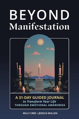 Beyond Manifestation: A 31-Day Guided Journal to Transform Your Life Through Emotional Awareness