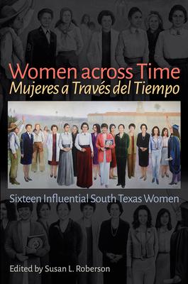 Women Across Time / Mujeres a Travs del Tiempo: Sixteen Influential South Texas Women