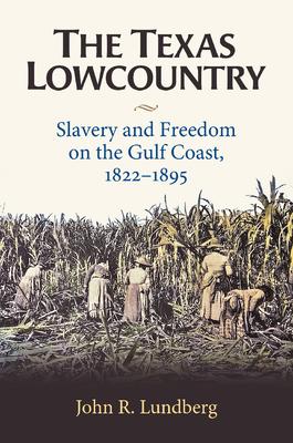 The Texas Lowcountry: Slavery and Freedom on the Gulf Coast, 1822-1895