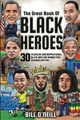 The Great Book of Black Heroes: 30 Fearless and Inspirational Black Men and Women that Changed History