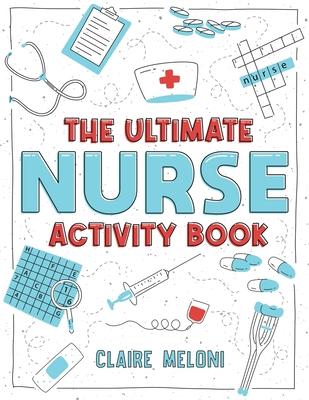 The Ultimate Nurse Activity Book: Fun Puzzles, Crosswords, Word Searches and Hilarious Entertainment for Nurses (Funny Nurse Gifts)