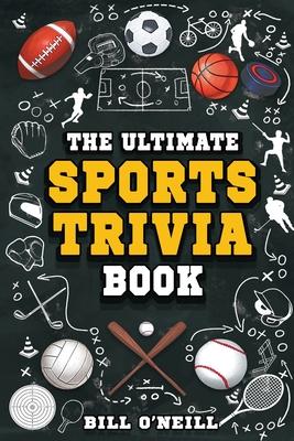 The Ultimate Sports Trivia Book: A Collection of Fascinating Stories, Amazing Trivia Quizzes and Fun Facts for Sports Lovers!