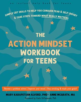 The Action Mindset Workbook for Teens: Simple CBT Skills to Help You Conquer Fear and Self-Doubt and Take Steps Toward What Really Matters