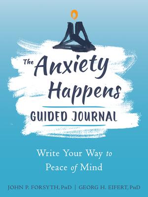 The Anxiety Happens Guided Journal: Write Your Way to Peace of Mind