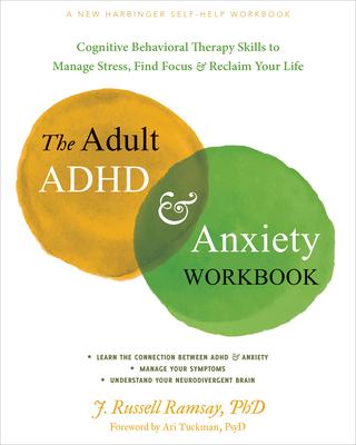 The Adult ADHD and Anxiety Workbook: Cognitive Behavioral Therapy Skills to Manage Stress, Find Focus, and Reclaim Your Life