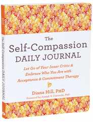The Self-Compassion Daily Journal: Let Go of Your Inner Critic and Embrace Who You Are with Acceptance and Commitment Therapy Subscription
