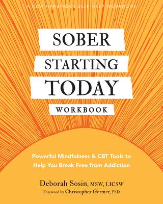 Sober Starting Today Workbook: Powerful Mindfulness and CBT Tools to Help You Break Free from Addiction