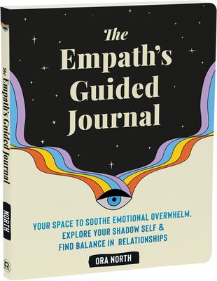 The Empath's Guided Journal: Your Space to Soothe Emotional Overwhelm, Explore Your Shadow Self, and Find Balance in Relationships