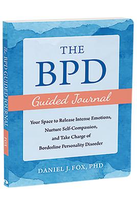 The Bpd Guided Journal: Your Space to Release Intense Emotions, Nurture Self-Compassion, and Take Charge of Borderline Personality Disorder