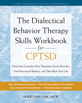 The Dialectical Behavior Therapy Skills Workbook for Cptsd: Heal from Complex Post-Traumatic Stress Disorder, Find Emotional Balance, and Take Back Yo