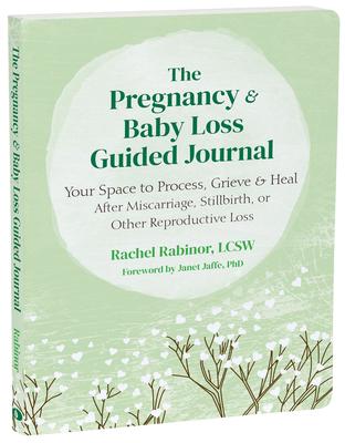 The Pregnancy and Baby Loss Guided Journal: Your Space to Process, Grieve, and Heal After Miscarriage, Stillbirth, or Other Reproductive Loss