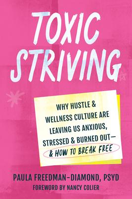 Toxic Striving: Why Hustle and Wellness Culture Are Leaving Us Anxious, Stressed, and Burned Out--And How to Break Free