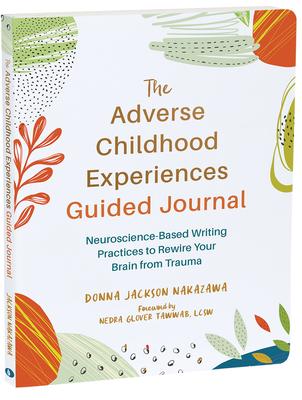 The Adverse Childhood Experiences Guided Journal: Neuroscience-Based Writing Practices to Rewire Your Brain from Trauma