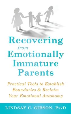 Recovering from Emotionally Immature Parents: Practical Tools to Establish Boundaries and Reclaim Your Emotional Autonomy