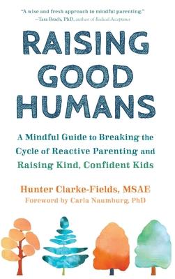 Raising Good Humans: A Mindful Guide to Breaking the Cycle of Reactive Parenting and Raising Kind, Confident Kids