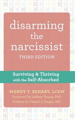 Disarming the Narcissist: Surviving and Thriving with the Self-Absorbed