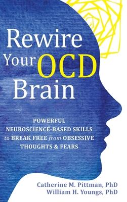 Rewire Your OCD Brain: Powerful Neuroscience-Based Skills to Break Free from Obsessive Thoughts and Fears