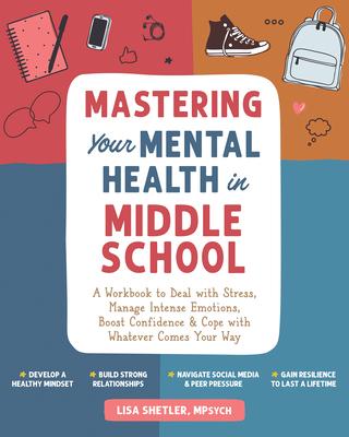 Mastering Your Mental Health in Middle School: A Workbook to Deal with Stress, Manage Intense Emotions, Boost Confidence, and Cope with Whatever Comes Subscription