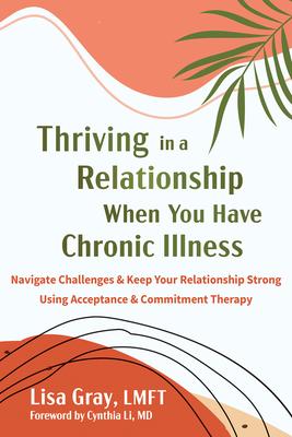 Thriving in a Relationship When You Have Chronic Illness: Navigate Challenges and Keep Your Relationship Strong Using Acceptance and Commitment Therap Subscription