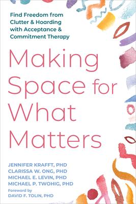 Making Space for What Matters: Find Freedom from Clutter and Hoarding with Acceptance and Commitment Therapy Subscription