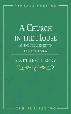 A Church in the House: An Encouragement to Family Religion