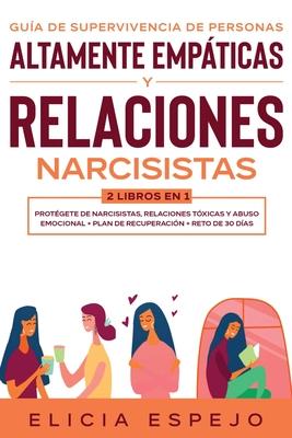 Gua de supervivencia de personas altamente empticas y relaciones narcisistas 2 libros en 1: Protgete de narcisistas, relaciones txicas y abuso emo