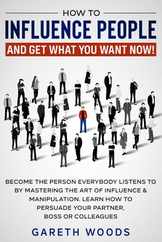 How to Influence People and Get What You Want Now: Become The Person Everybody Listens to by Mastering the Art of Influence & Manipulation. Learn How Subscription