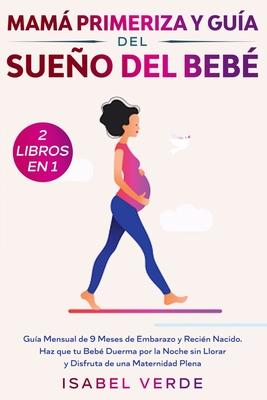 Mam primeriza y gua del sueo del beb- 2 libros en 1: Gua mensual de 9 meses de embarazo y recin nacido. Haz que tu beb duerma por la noche sin