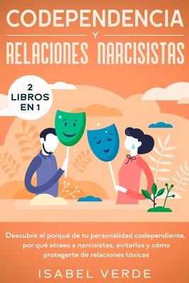 Codependencia y relaciones narcisistas 2 libros en 1: Descubre el porqu de tu personalidad codependiente, por qu atraes a narcisistas, evitarlos y c