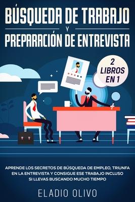 Bsqueda de trabajo y preparacin de entrevista 2 libros en 1: Aprende los secretos de bsqueda de empleo, triunfa en la entrevista y consigue ese tra