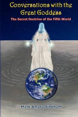 Conversations with the Great Goddess: The Secret Doctrine of the Fifth World