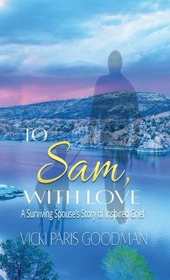 To Sam, With Love: A Surviving Spouse's Story of Inspired Grief