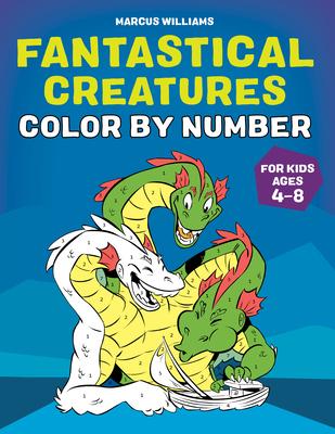 Fantastical Creatures Color by Number: For Kids Ages 4-8