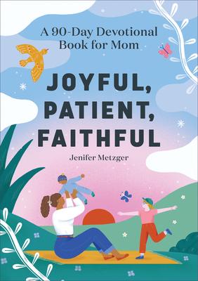 Joyful, Patient, Faithful: A 90-Day Devotional Book for Mom