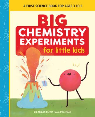 Big Chemistry Experiments for Little Kids: A First Science Book for Ages 3 to 5